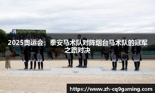 2025奥运会：泰安马术队对阵烟台马术队的冠军之路对决