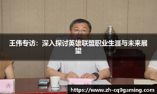 王伟专访：深入探讨英雄联盟职业生涯与未来展望